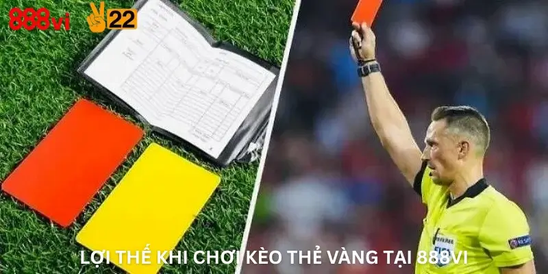 Lợi Thế Khi Chơi Kèo Thẻ Vàng Tại 888Vi