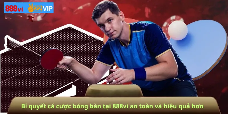 Bí quyết cá cược bóng bàn tại 888vi an toàn và hiệu quả hơn
