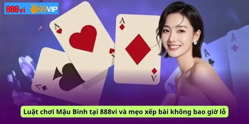 Luật chơi Mậu Binh tại 888vi và mẹo xếp bài không bao giờ lỗ