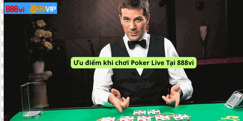 Ưu điểm khi chơi Poker Live Tại 888vi